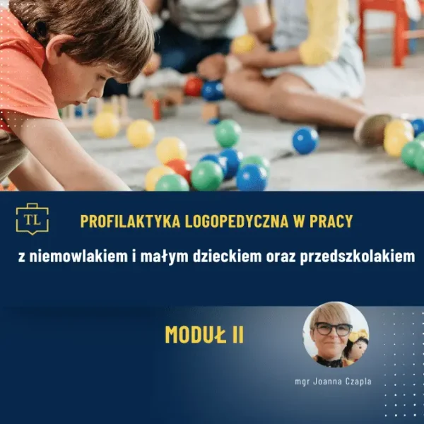 Profilaktyka logopedyczna w pracy z niemowlakiem i małym dzieckiem oraz przedszkolakiem MODUŁ II
